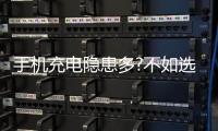 手機充電隱患多?不如選擇長續航【數碼&手機】風尚中國網