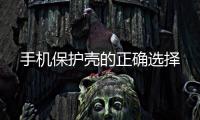 手機保護殼的正確選擇