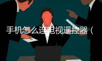 手機怎么連電視遙控器（手機怎么連電視）