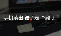 手機(jī)淡出 錘子走“偏門”難自救