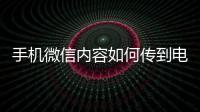 手機微信內容如何傳到電腦上（如何把手機微信內容傳到電腦）