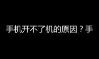 手機開不了機的原因？手機開不了機如何解決？