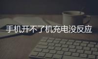手機開不了機充電沒反應怎么辦