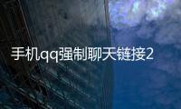 手機qq強制聊天鏈接2022年（手機qq強制聊天）