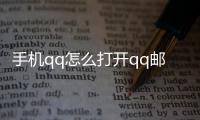 手機qq怎么打開qq郵箱，手機怎么開通QQ郵箱