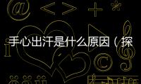 手心出汗是什么原因（探究手心出汗的病因與治療方法）