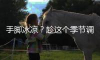 手腳冰涼？趁這個季節調理見效快