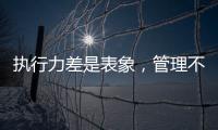 執行力差是表象，管理不善才是本質！