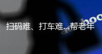 掃碼難、打車難…幫老年人一起擁抱數字生活
