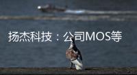 揚杰科技：公司MOS等功率器件產品已供貨英偉達