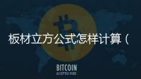 板材立方公式怎樣計算（立方公式怎樣計算）