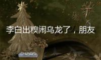 李白出糗鬧烏龍了，朋友還沒(méi)死，卻給別人寫(xiě)了首悼亡詩(shī)，啼笑皆非