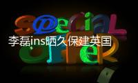 李磊ins曬久保建英國家隊球衣并韋世豪：陪我追星