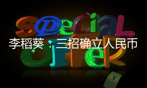 李稻葵：三招確立人民幣匯率博弈主動(dòng)權(quán)