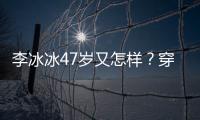李冰冰47歲又怎樣？穿T恤配運動褲好青春，戲骨年紀小花的活力