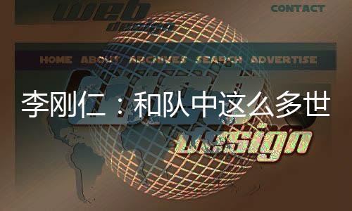 李剛仁：和隊中這么多世界最佳球員一起踢球對我幫助很大