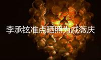 李承鉉準點曬照為戚薇慶生:其它的話在被窩里說