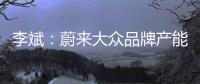 李斌：蔚來大眾品牌產能規劃 50 萬輛