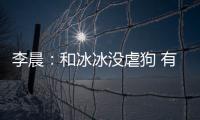 李晨：和冰冰沒虐狗 有好消息一定會分享