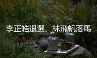李正皓退選、林飛帆落馬、「堅偉之戰」擺不平，民進黨提名亂流何時休？