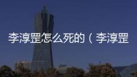 李淳罡怎么死的（李淳罡結局是什么）