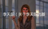 李天陽（關于李天陽的基本情況說明介紹）