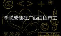 李聯成他在廣西百色市主管什么