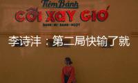 李詩灃：第二局快輸了就拼出去了 第三局不夠頑強！
