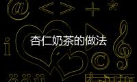 杏仁奶茶的做法