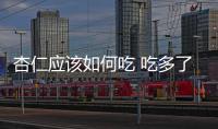 杏仁應該如何吃 吃多了有什么副作用科普