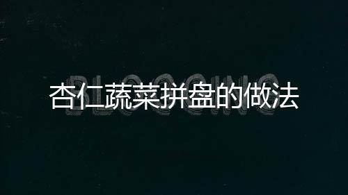杏仁蔬菜拼盤(pán)的做法