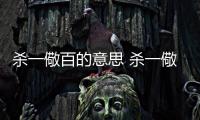 殺一儆百的意思 殺一儆百的典故