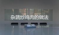 雜蔬炒雞肉的做法
