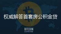 權(quán)威解答首套房公積金貸款利率下調(diào)熱點(diǎn)問(wèn)題