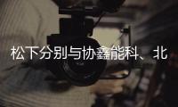 松下分別與協鑫能科、北京勝能就“充儲換”領域進行戰略合作