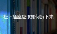 松下插座應該如何拆下來