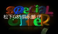 松下G85俱樂部 (Panasonic Lumix DMC
