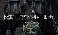 松溪：“河長制+”助力生態文明建設