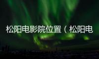 松陽電影院位置（松陽電大）