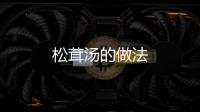 松茸湯的做法