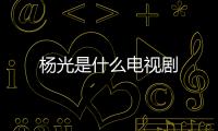 楊光是什么電視劇