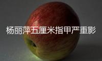 楊麗萍五厘米指甲嚴(yán)重影響生活？被傳吃飯喝水都要靠助理
