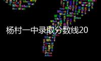 楊村一中錄取分數線2022（楊村一中錄取分數線）