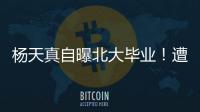 楊天真自曝北大畢業(yè)！遭嘲申請哈佛被拒，反而一臉驕傲不覺得丟人