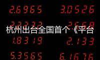 杭州出臺全國首個《平臺經濟新業態市場監管領域合規指引》