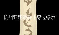 杭州亞殘運會｜穿過綠水青山 相約“兩個亞運 同樣精彩”