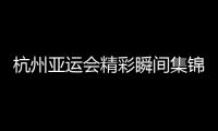 杭州亞運會精彩瞬間集錦：由林雨薇起跑開頭 以中國女籃奪金結尾