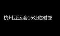 杭州亞運會16處臨時郵局開門迎客