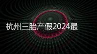 杭州三胎產假2024最新政策，濱江多少生育金60s揭秘