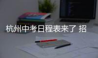 杭州中考日程表來了 招生政策有新變化